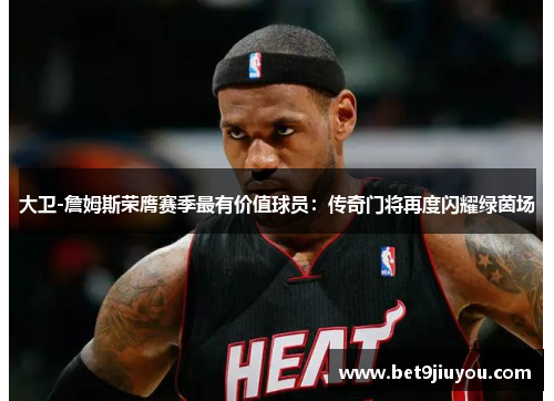 大卫-詹姆斯荣膺赛季最有价值球员：传奇门将再度闪耀绿茵场